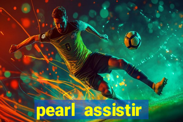 pearl assistir online megaflix